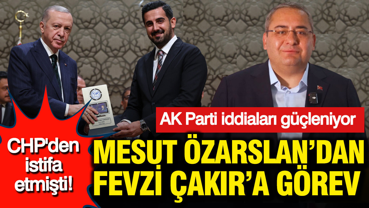 AK Parti iddiaları güçleniyor: CHP’den istifa eden Mesut Özarslan’dan Fevzi Çakır’a görev