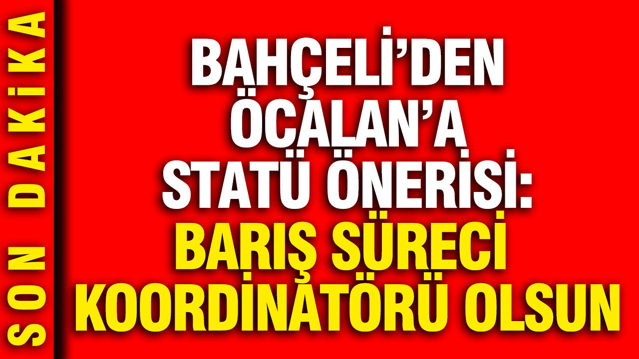Bahçeli'den Öcalan'a statü önerisi: Barış süreci koordinatörü olsun