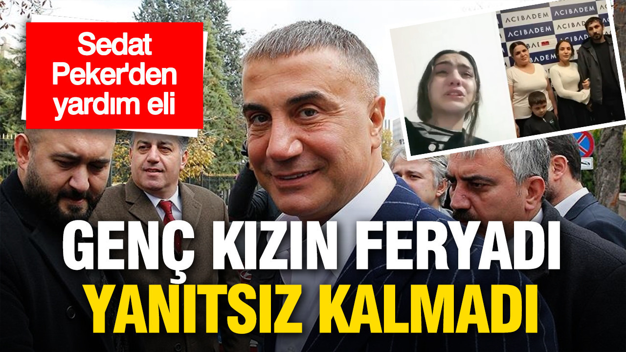 Genç kızın feryadı yanıtsız kalmadı: Sedat Peker'den yardım eli