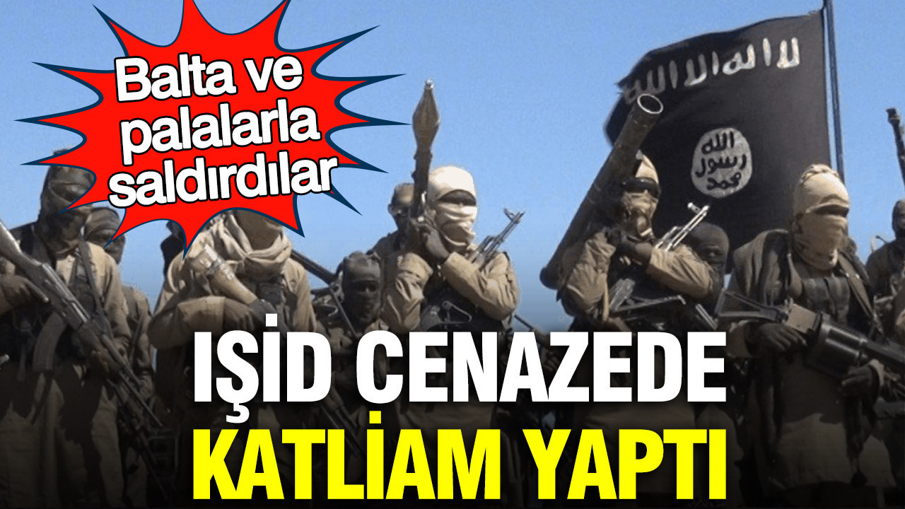 IŞİD cenazede katliam yaptı: Balta ve palalarla saldırdılar