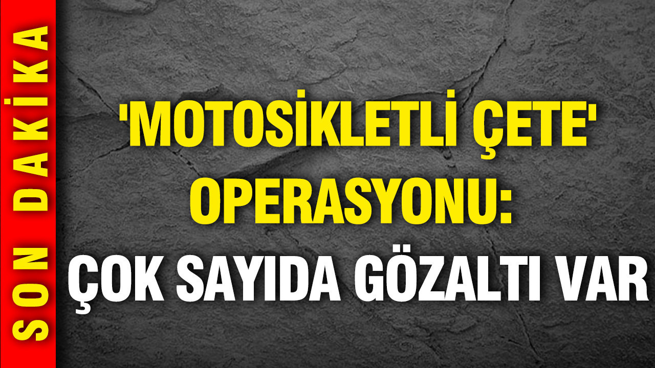 İstanbul merkezli 'Motosikletli Çete' operasyonu: Çok sayıda gözaltı var
