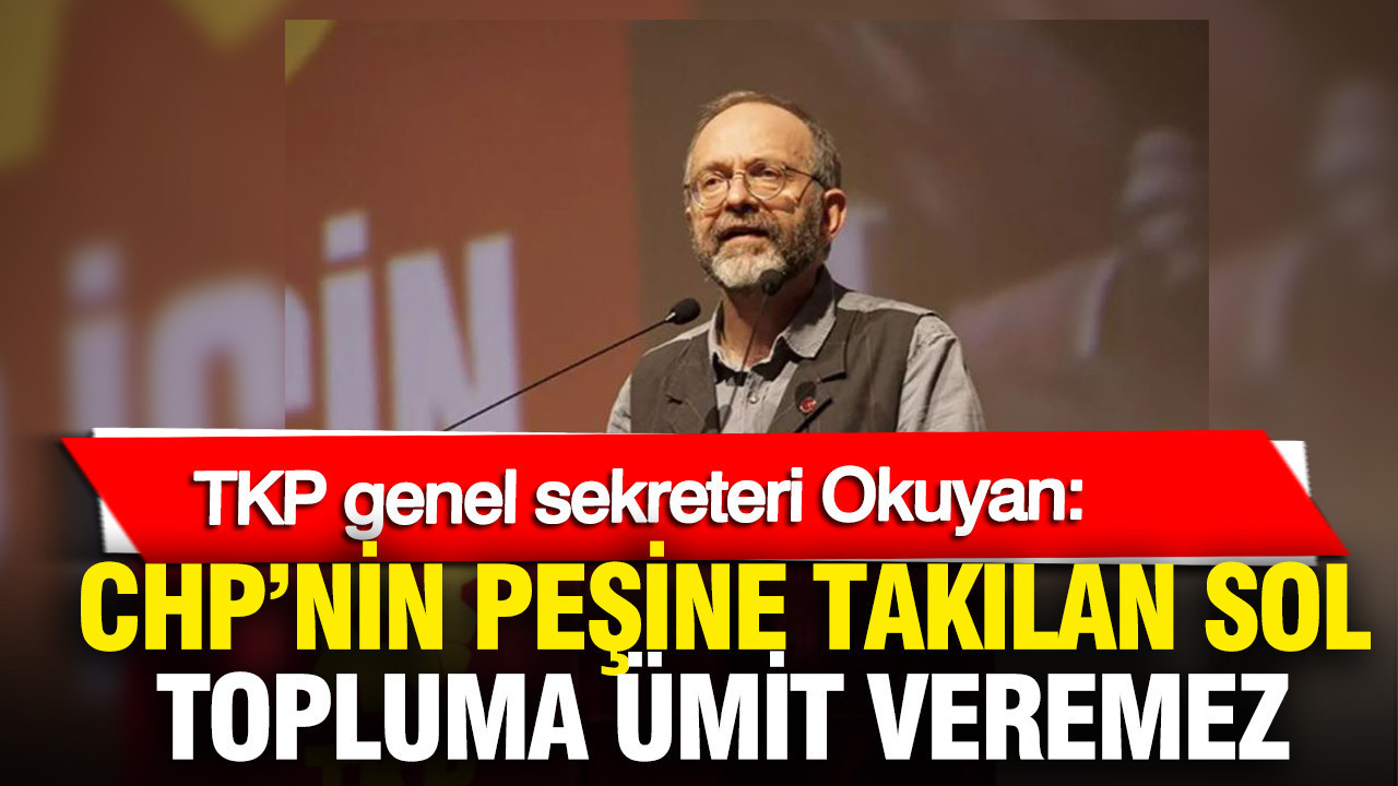Kemal Okuyan: CHP'nin peşine takılan sol topluma ümit veremez