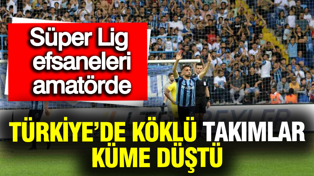 Köklü futbol takımları amatörde: Türkiye'nin efsaneleri küme düştü