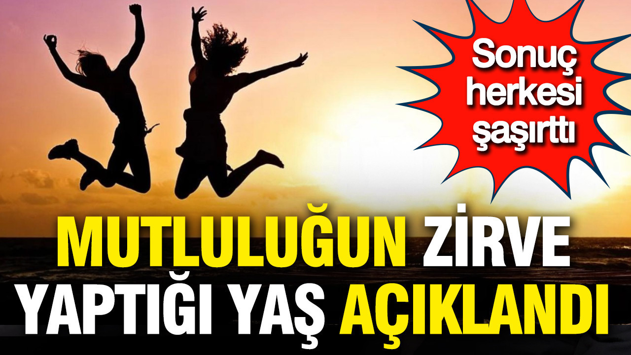Mutluluğun zirve yaptığı yaş açıklandı: Sonuç herkesi şaşırttı