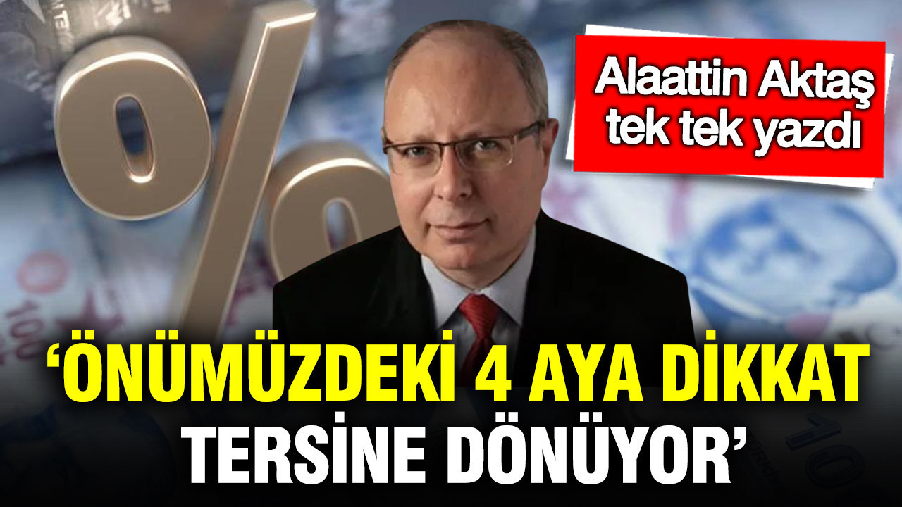Önümüzdeki 4 aya dikkat, tersine dönüyor: Alaattin Aktaş yazdı