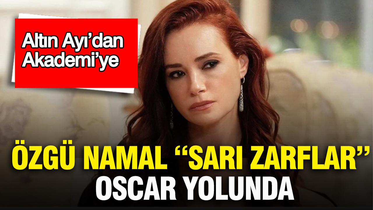 Özgü Namal “Sarı Zarflar” Oscar yolunda: Altın Ayı’dan Akademi’ye