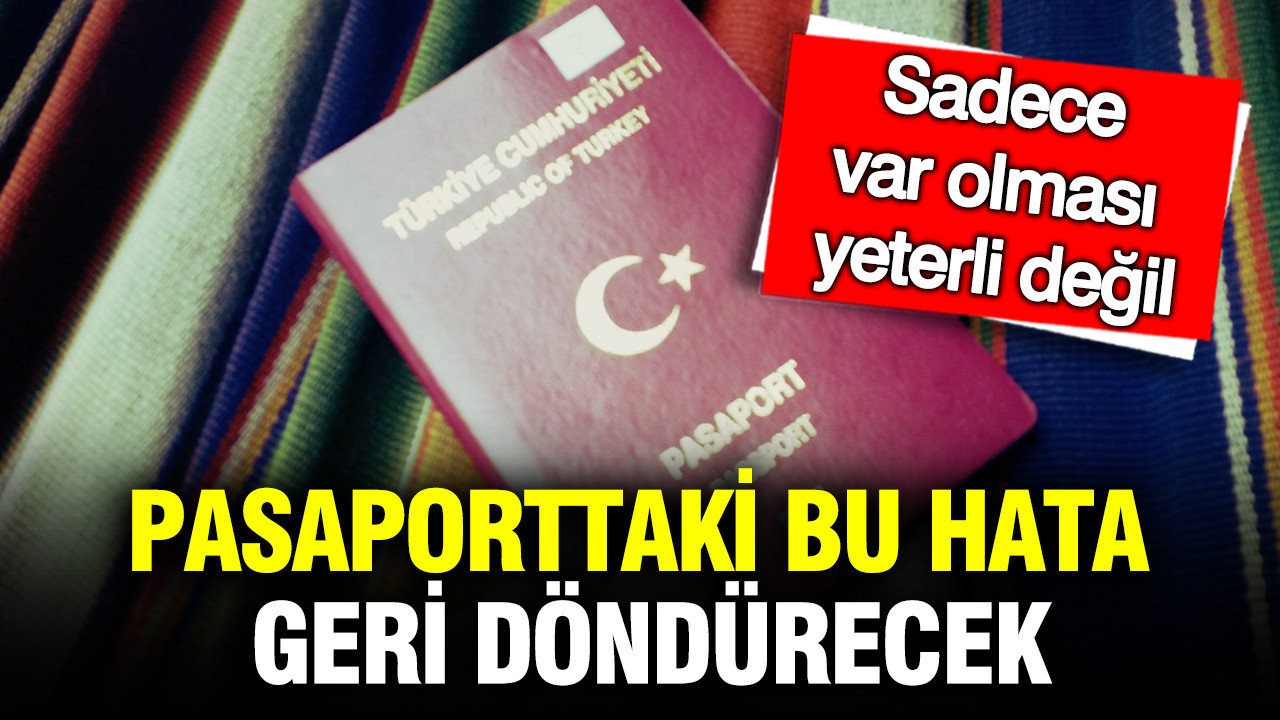 Pasaporttaki bu hata havalimanından geri döndürebilir: Sadece var olması yeterli değil