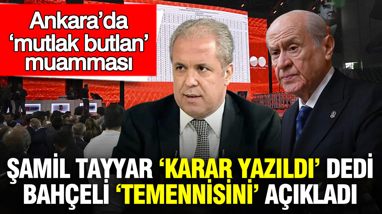 Şamil Tayyar ‘Karar yazıldı’ dedi, Bahçeli ‘temennisini’ açıkladı: Ankara’da ‘mutlak butlan’ muamması