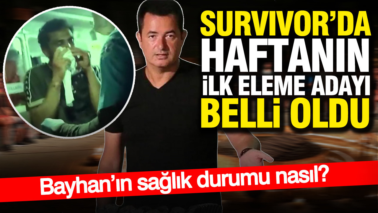 Survivor’da haftanın ilk eleme adayı belli oldu: Bayhan’ın sağlık durumu nasıl?