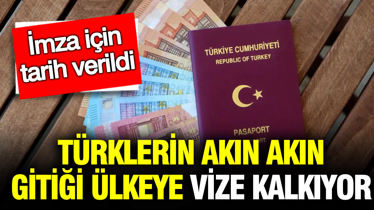 Türklerin akın akın gittiği bir ülkeye vize tamamen kalkıyor: İmza için tarih bile ortaya atıldı