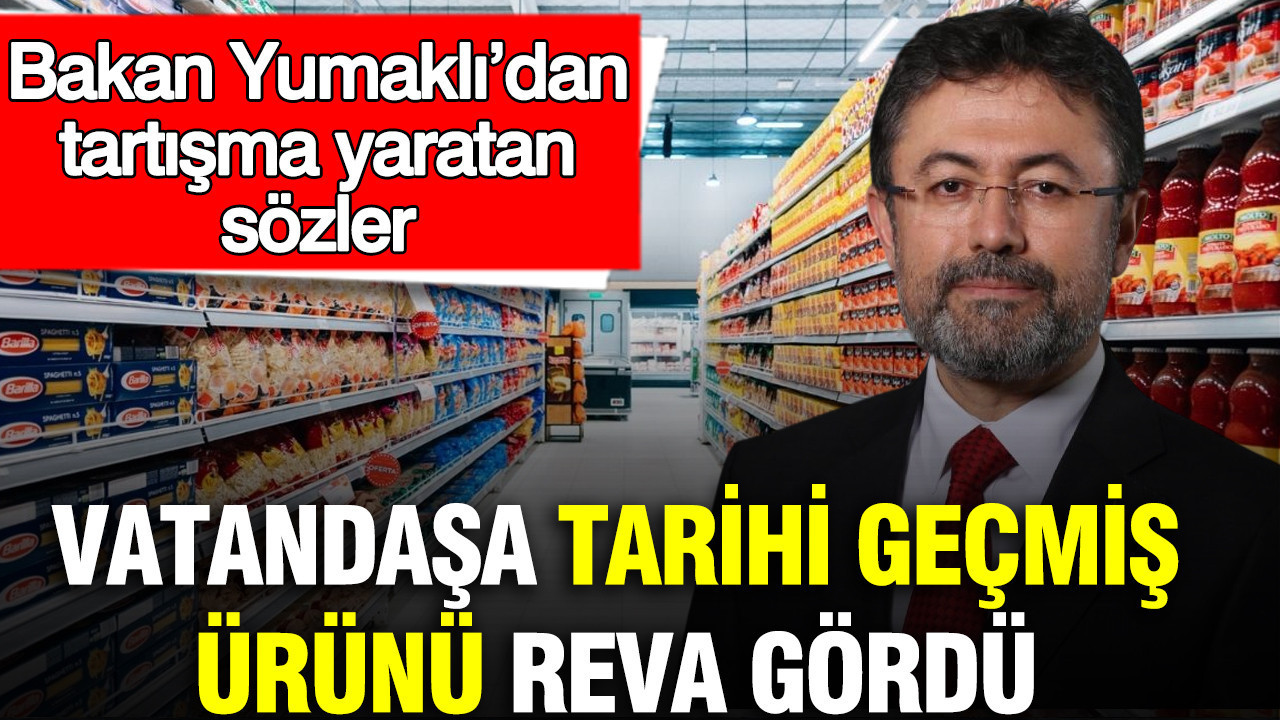 Vatandaşa tarihi geçmiş ürünü reva gördü: Bakan Yumaklı’dan tartışma yaratan sözler