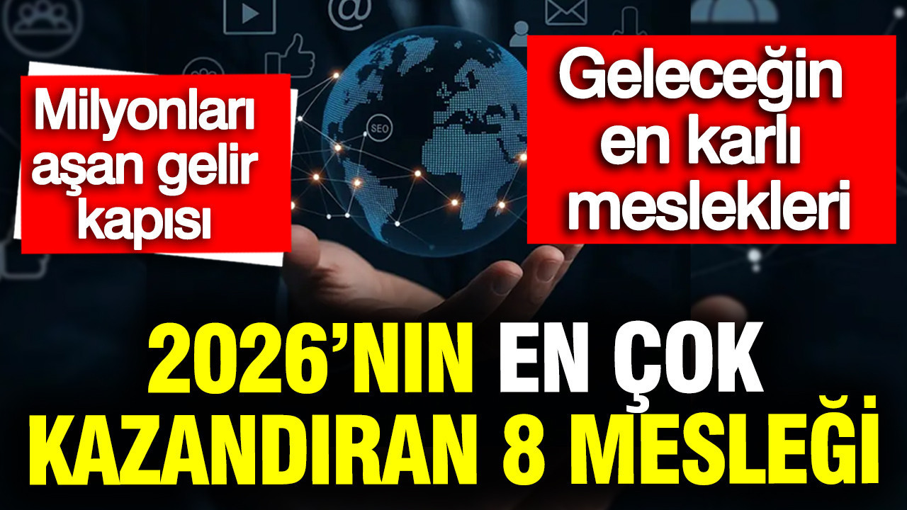 2026'nın en çok kazandıran 8 mesleği: Geleceğin en karlı meslekleri