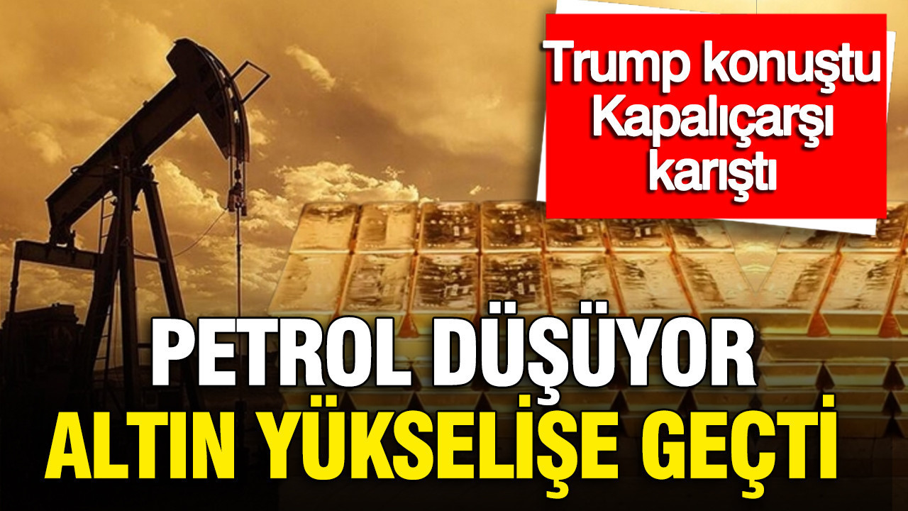 Altın yükseliyor, petrol düşüyor, Trump Kapalıçarşı'yı karıştırdı, gram, çeyrek, yarım ve tam altında son durum ne?