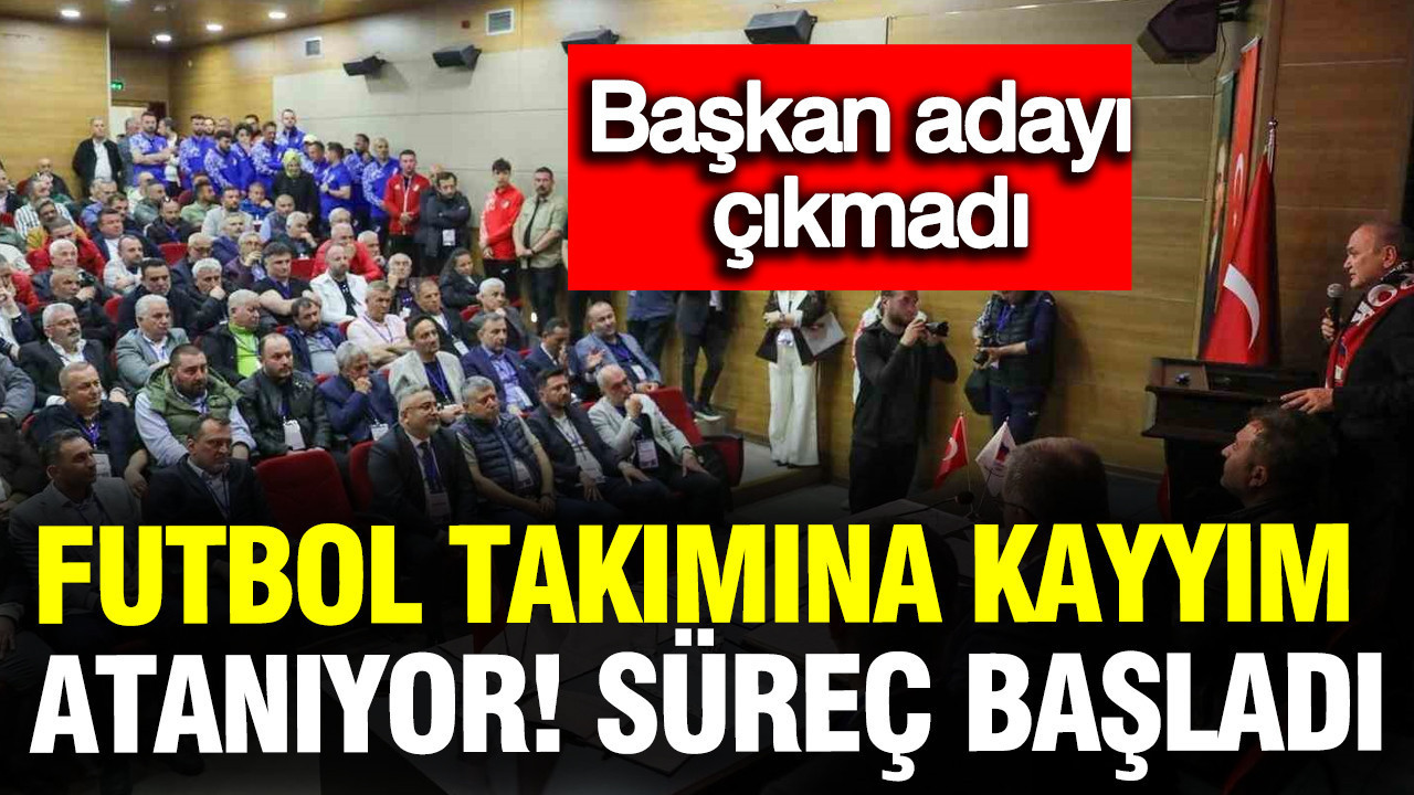 Futbol takımına kayyım atanıyor: Başkan adayı çıkmadı, süreç başladı