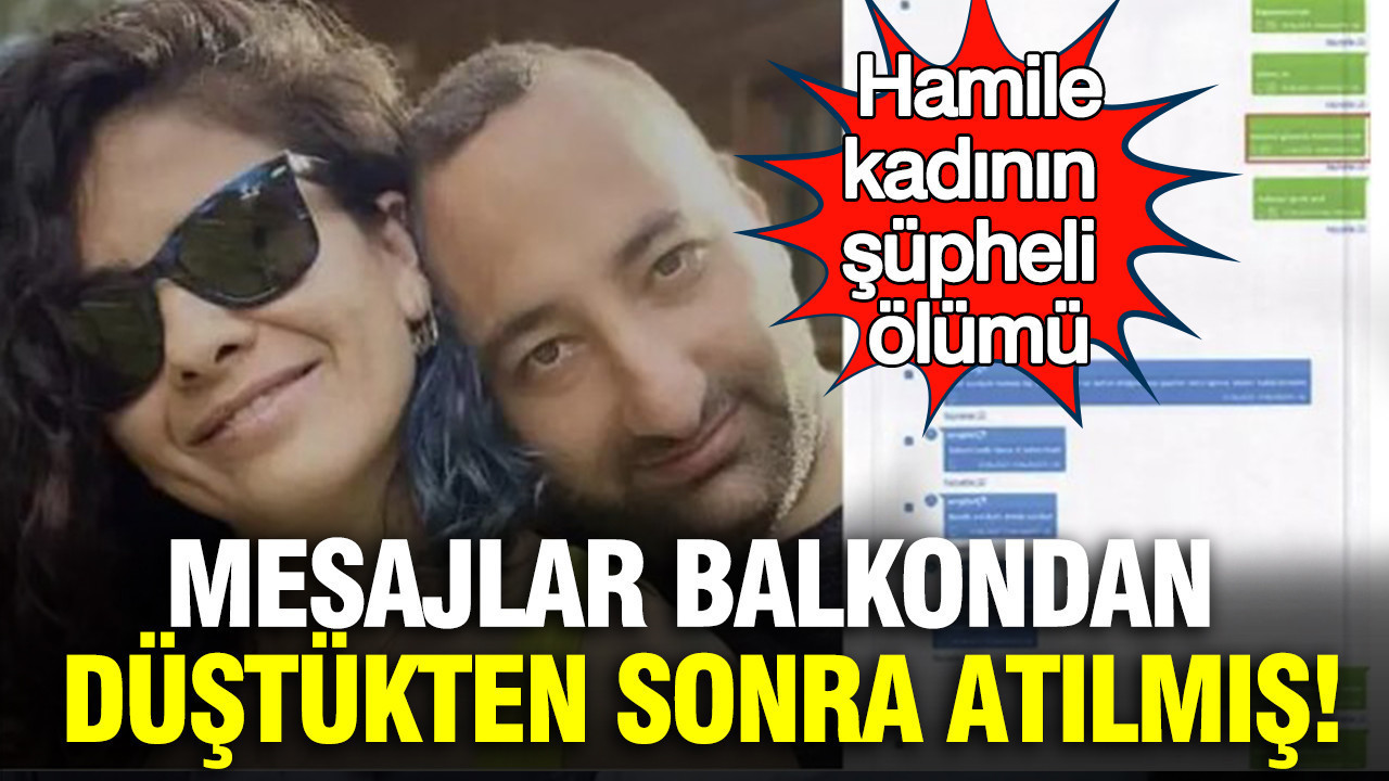 Hamile kadının şüpheli ölümü: Mesajlar balkondan düştükten sonra atılmış