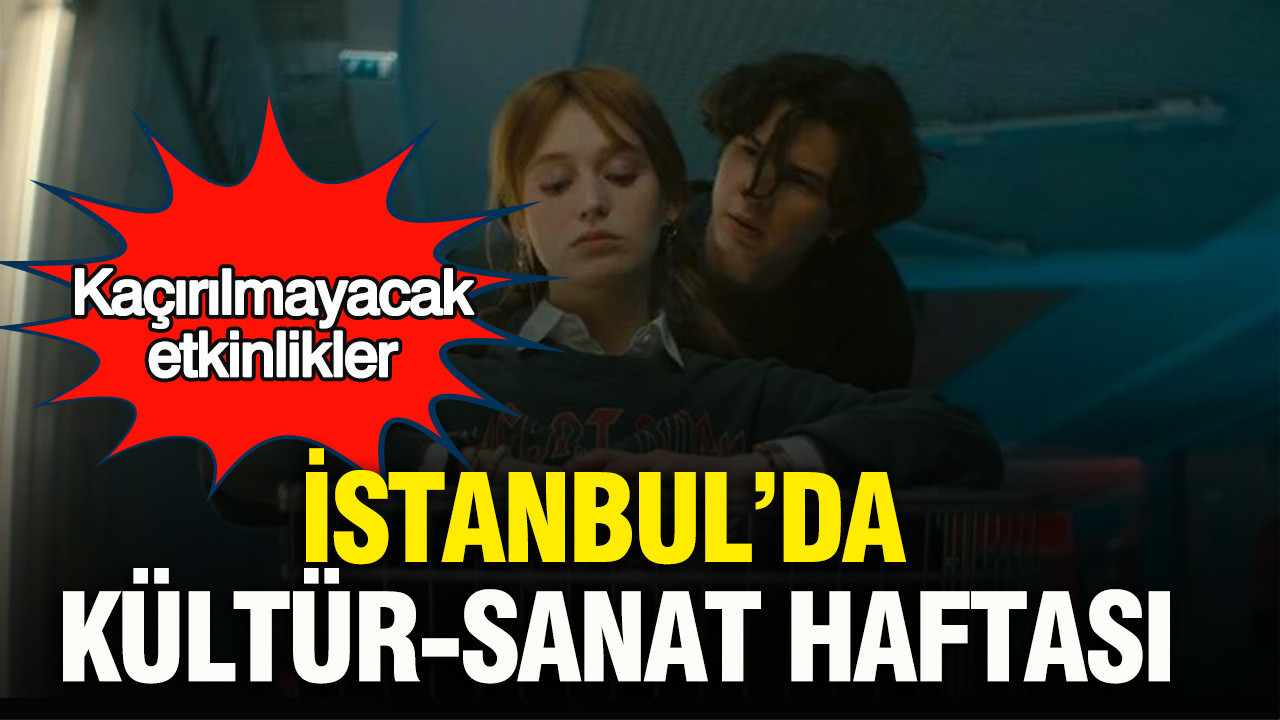 İstanbul’da kültür-sanat haftası: Kaçırılmayacak etkinlikler