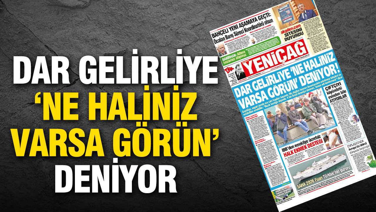 Yeniçağ Gazetesi: 'Dar gelirliye 'Ne haliniz varsa görün' deniyor'
