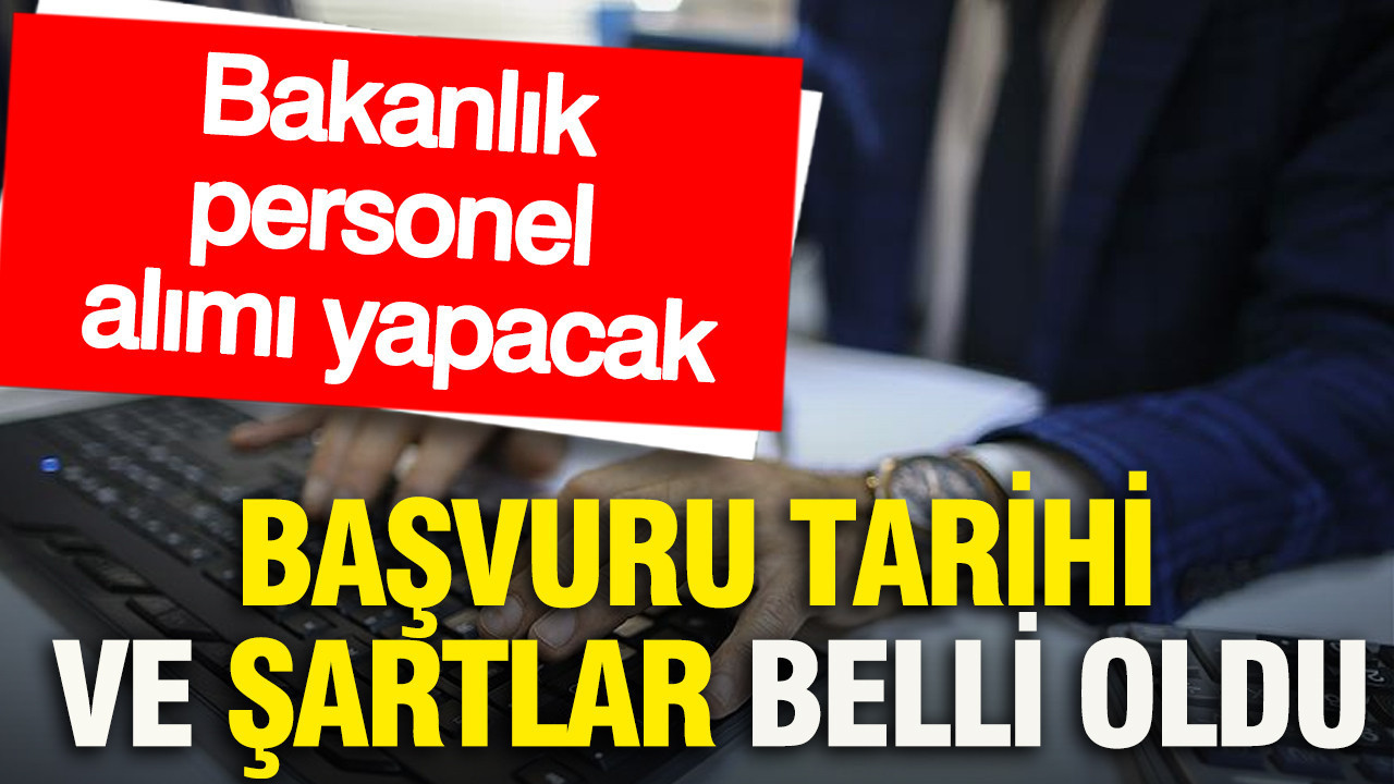 Bakanlık personel alımı yapacak: Başvuru tarihi ve şartlar belli oldu