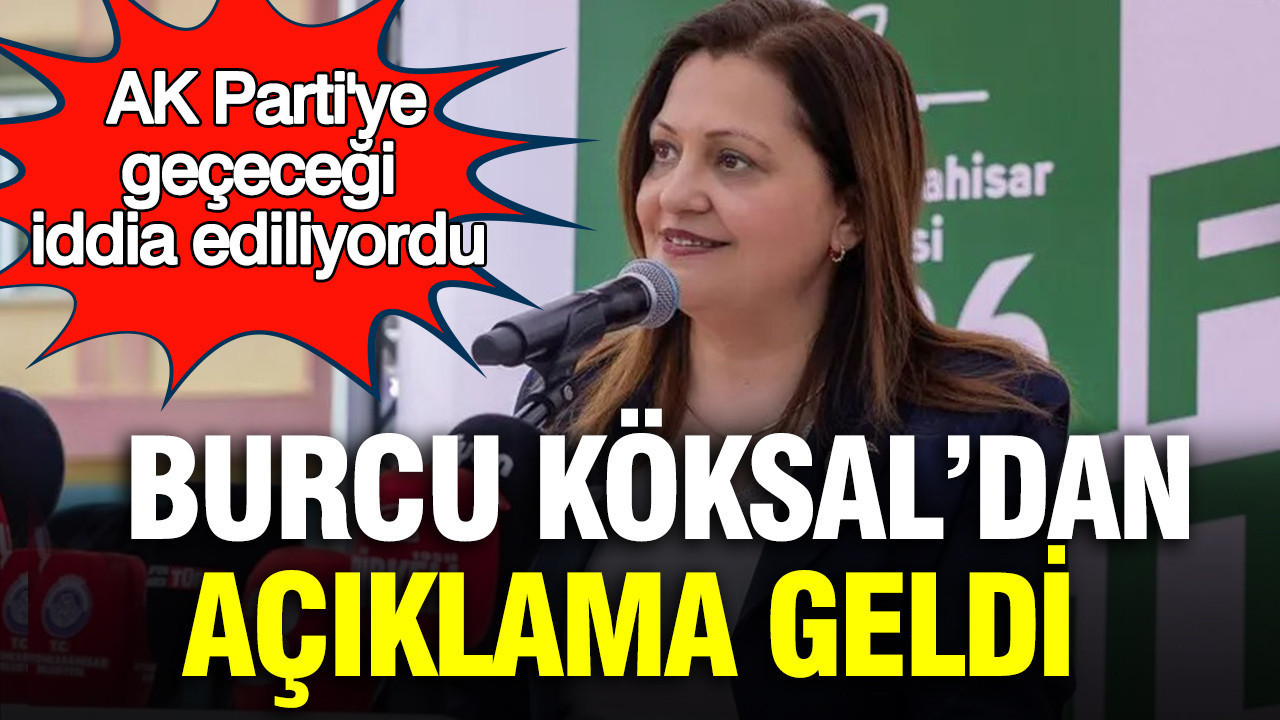 Burcu Köksal AK Parti’ye mi geçiyor? Köksal'dan yanıt geldi