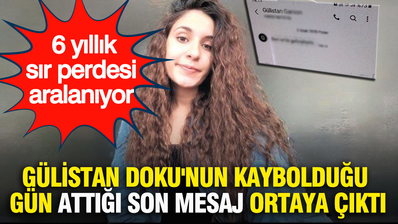 Gülistan Doku'nun kaybolduğu gün attığı son mesaj ortaya çıktı: 6 yıllık sır perdesi aralanıyor