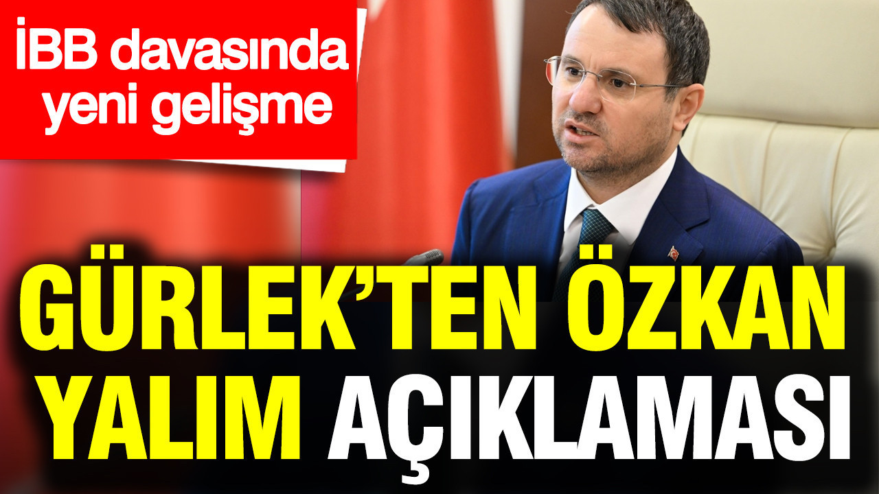 İBB davasında yeni gelişme: Gürlek’ten Özkan Yalım açıklaması