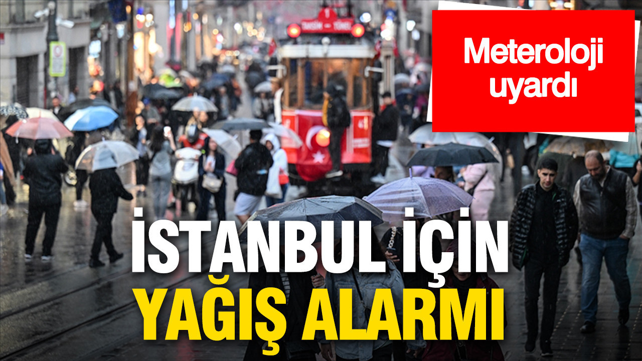 Meteoroloji uyardı: İstanbul için yağış alarmı
