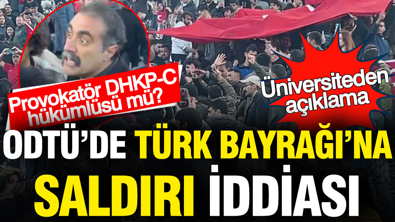ODTÜ'de Türk Bayrağı'na saldırı iddiası: Üniversiteden açıklama... Kışkırtan DHKP-C hükümlüsü mü