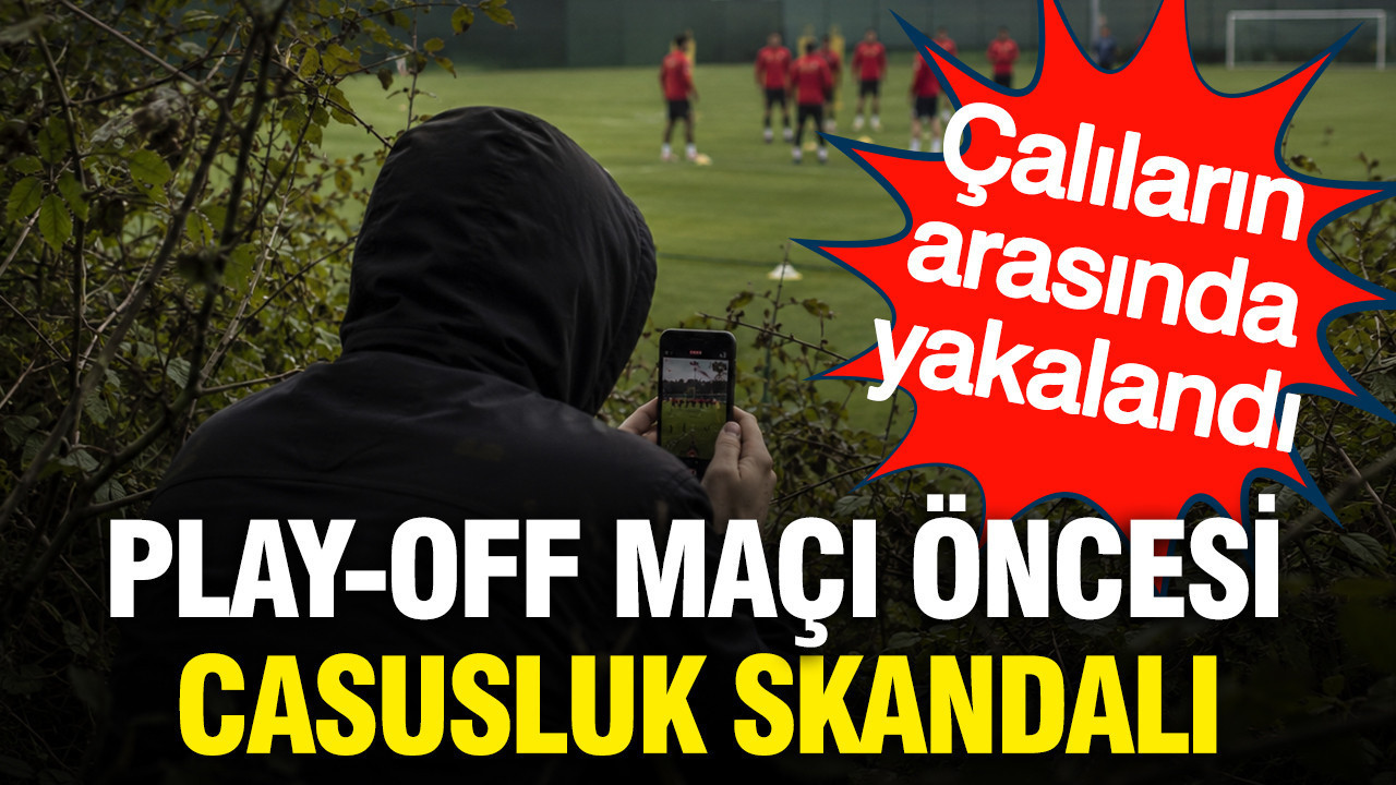 Play-Off maçı öncesi casusluk skandalı: Çalıların arasında yakalandı