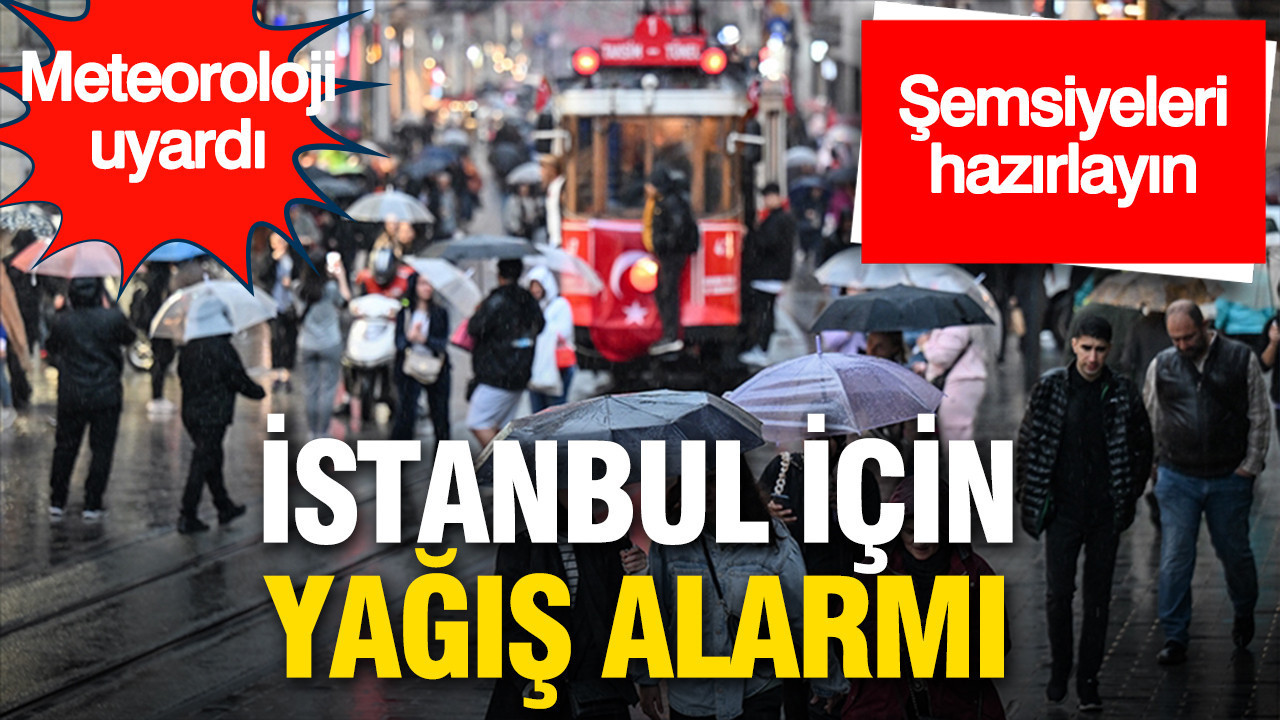 Şemsiyeleri hazırlayın: Meteoroloji’den İstanbul için yağış alarmı