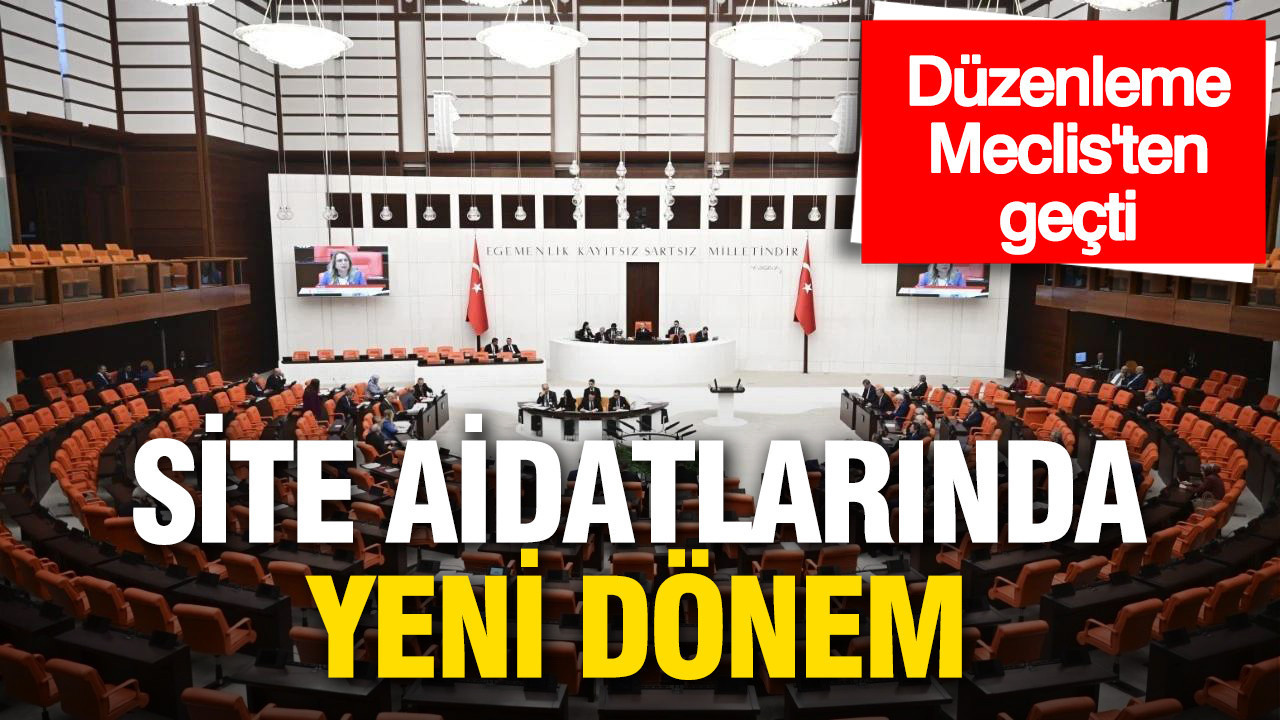 Site aidatlarında yeni dönem: Düzenleme Meclis'ten geçti