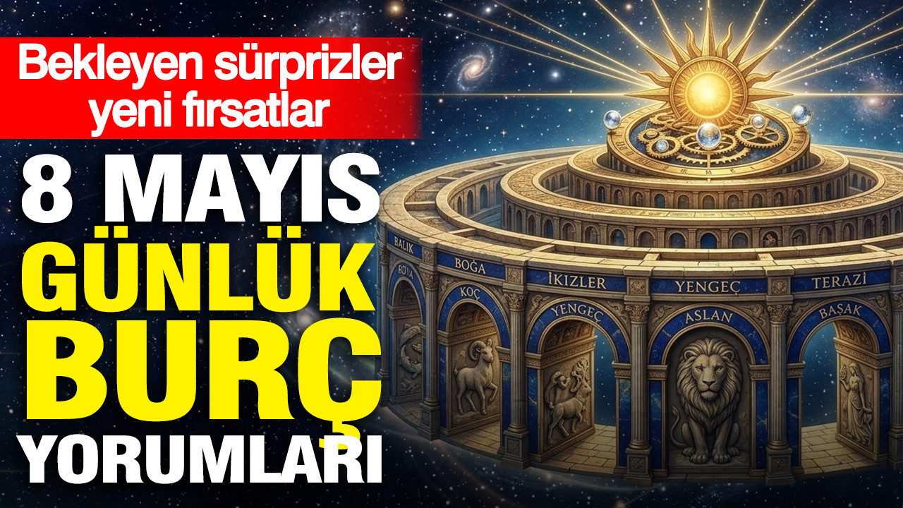 8 Mayıs günlük burç yorumları: Bekleyen sürprizler yeni fırsatlar