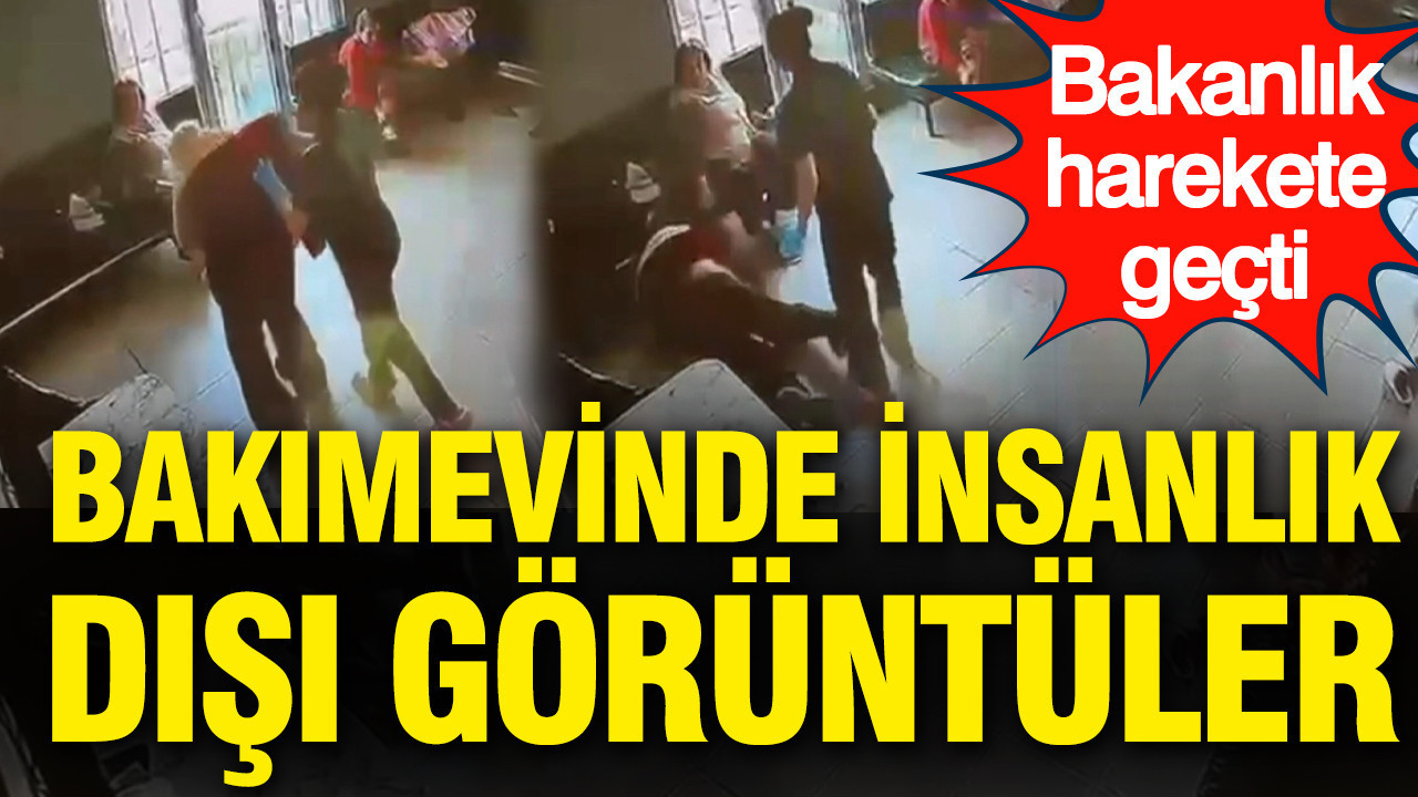 Bakımevinde insanlık dışı görüntüler: Bakanlık harekete geçti