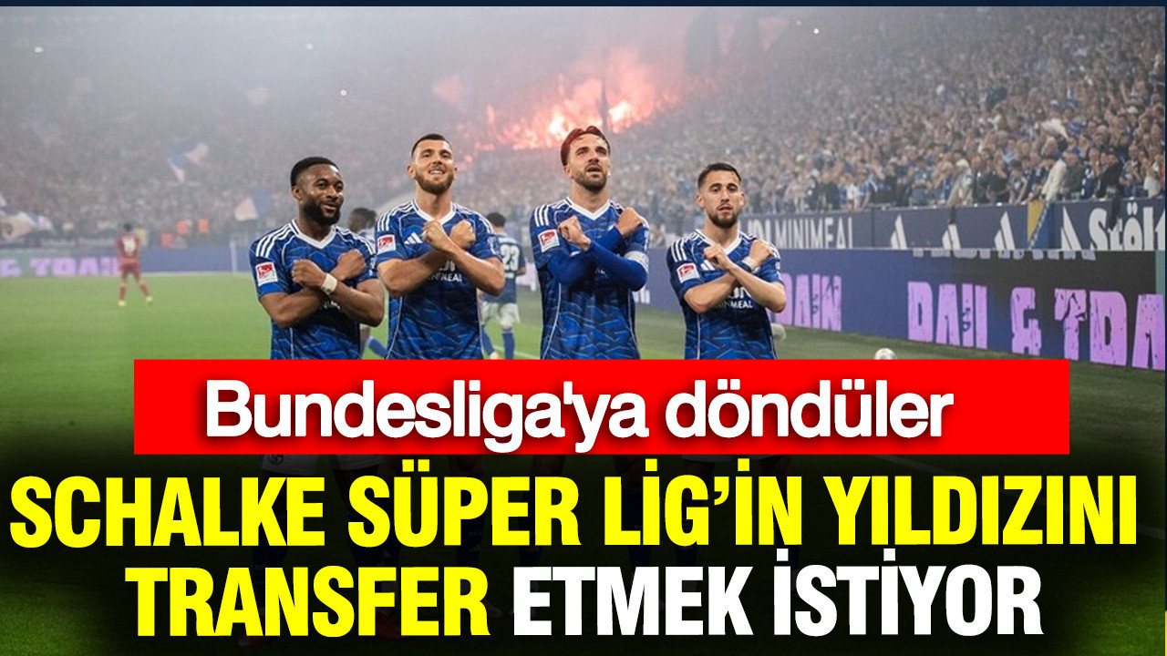 Bundesliga'ya dönen Schalke Süper Lig'in yıldızını transfer etmek istiyor