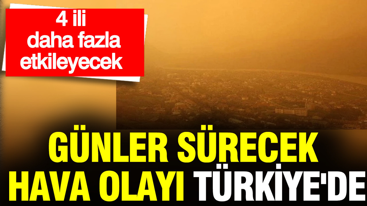 Günler sürecek hava olayı Türkiye'de etkili oldu: 4 ili etkileyecek