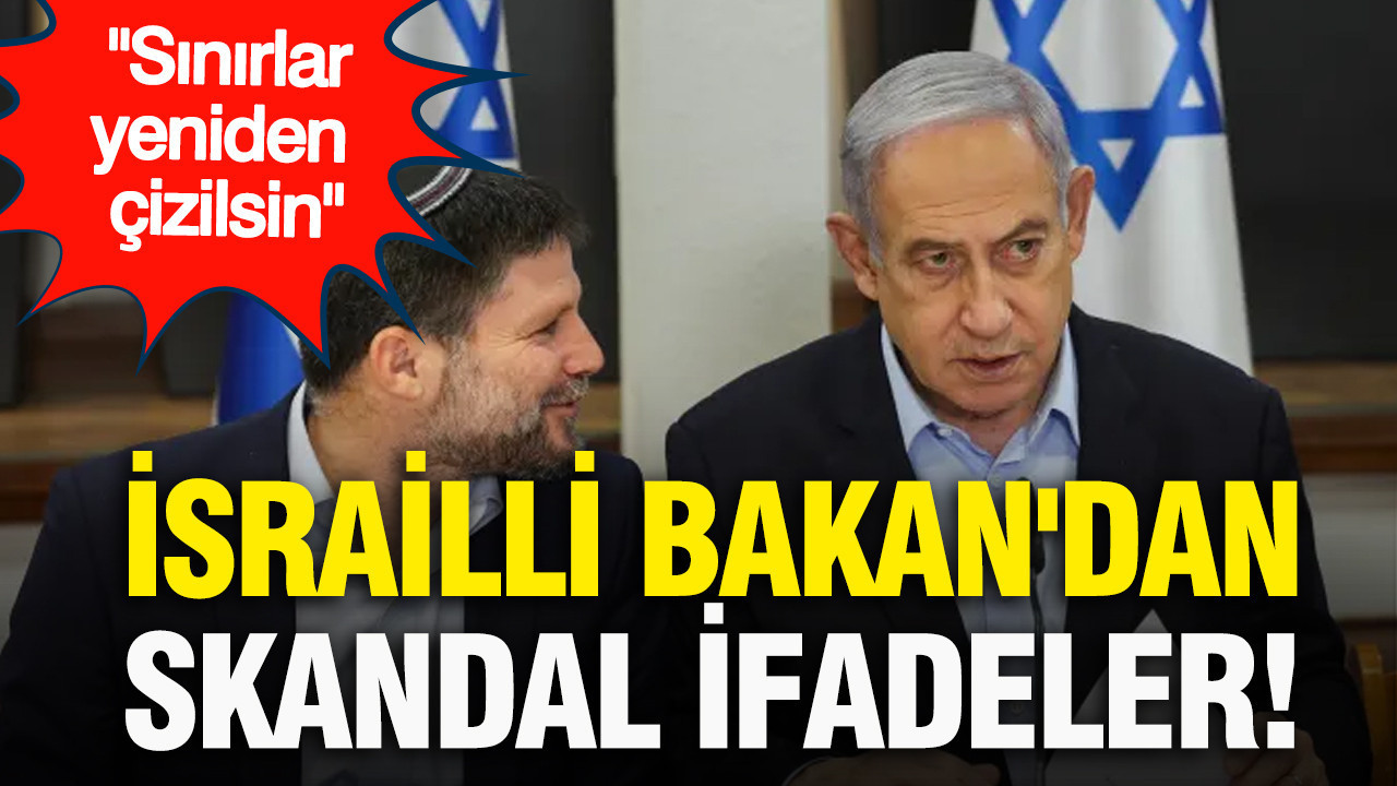 İsrailli Bakan'dan skandal ifadeler: Sınırlar yeniden çizilsin