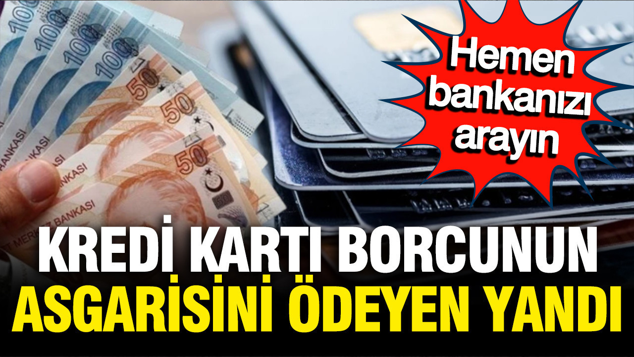 Kredi kartı borcunun asgarisini ödeyenler yandı, hemen bankanızı arayın