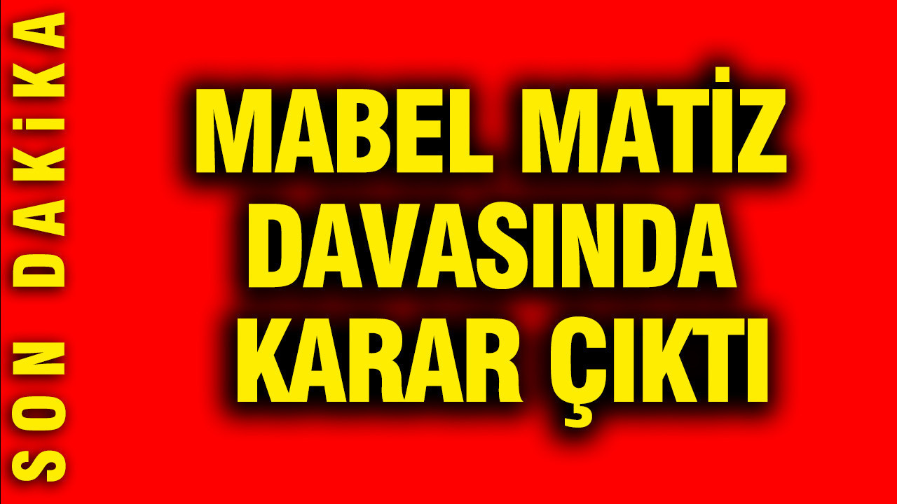 Mabel Matiz davasında karar çıktı