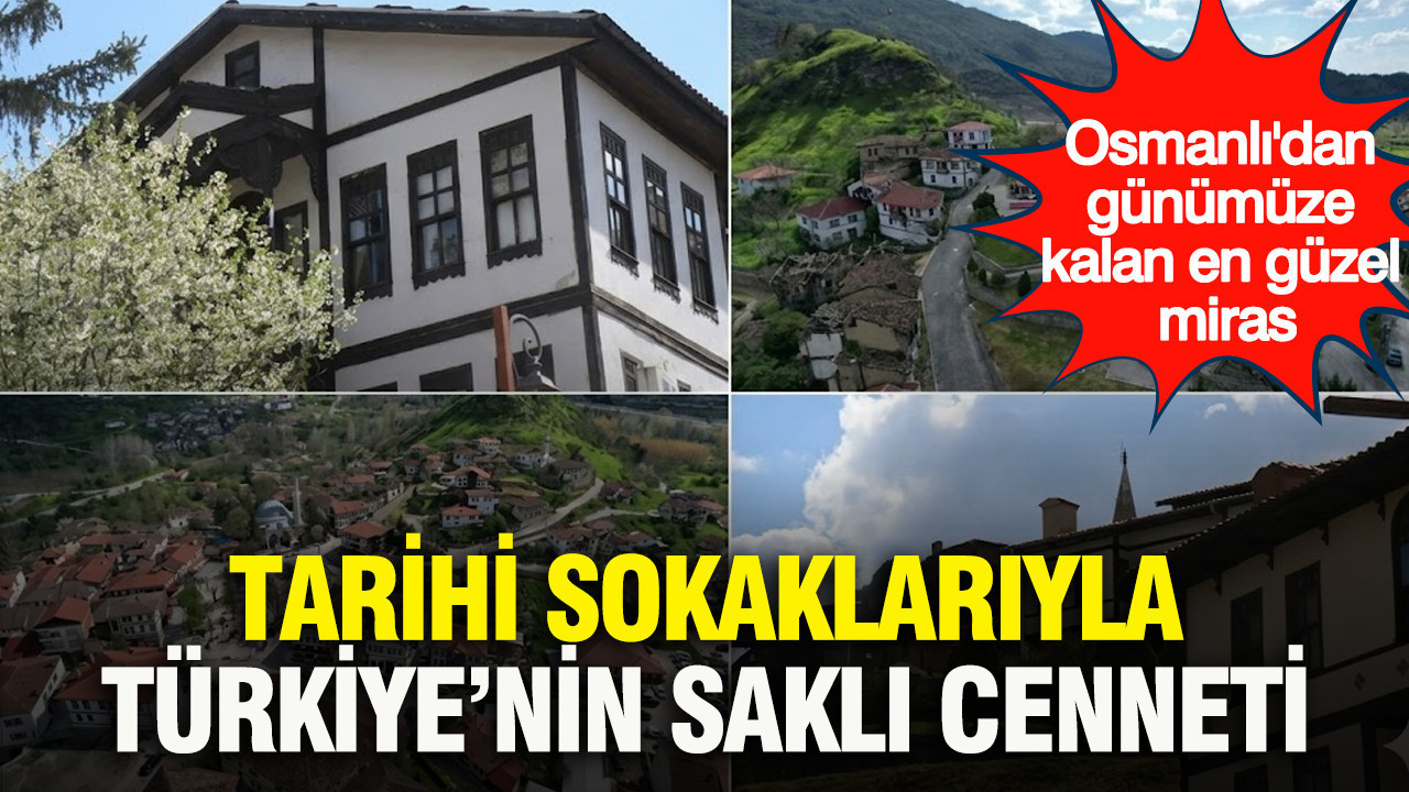 Osmanlı'dan günümüze kalan en güzel miras: Tarihi sokaklarıyla Türkiye’nin saklı cenneti