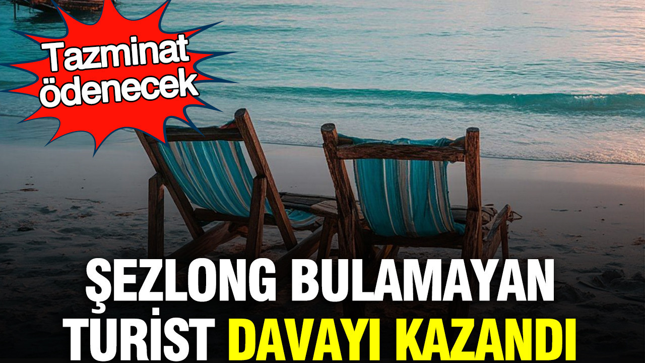 Şezlong bulamayan turist davayı kazandı: Tazminat ödenecek