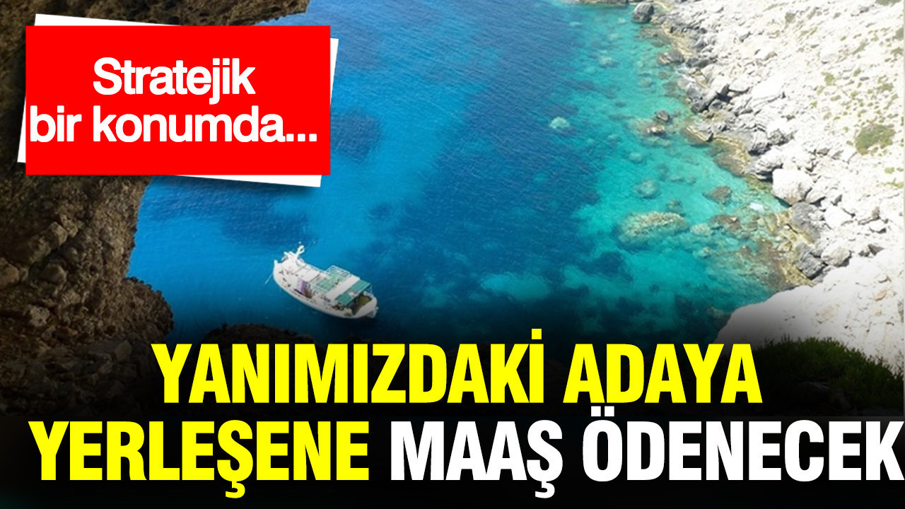 Yanımızdaki adaya yerleşene düzenli maaş ödenecek