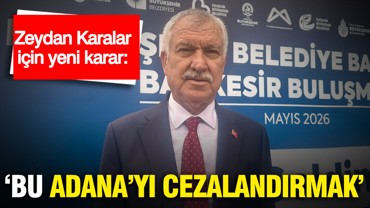 Zeydan Karalar'ın Görevden uzaklaştırılma kararı uzatıldı: "Bu Adana'yı cezalandırmak"