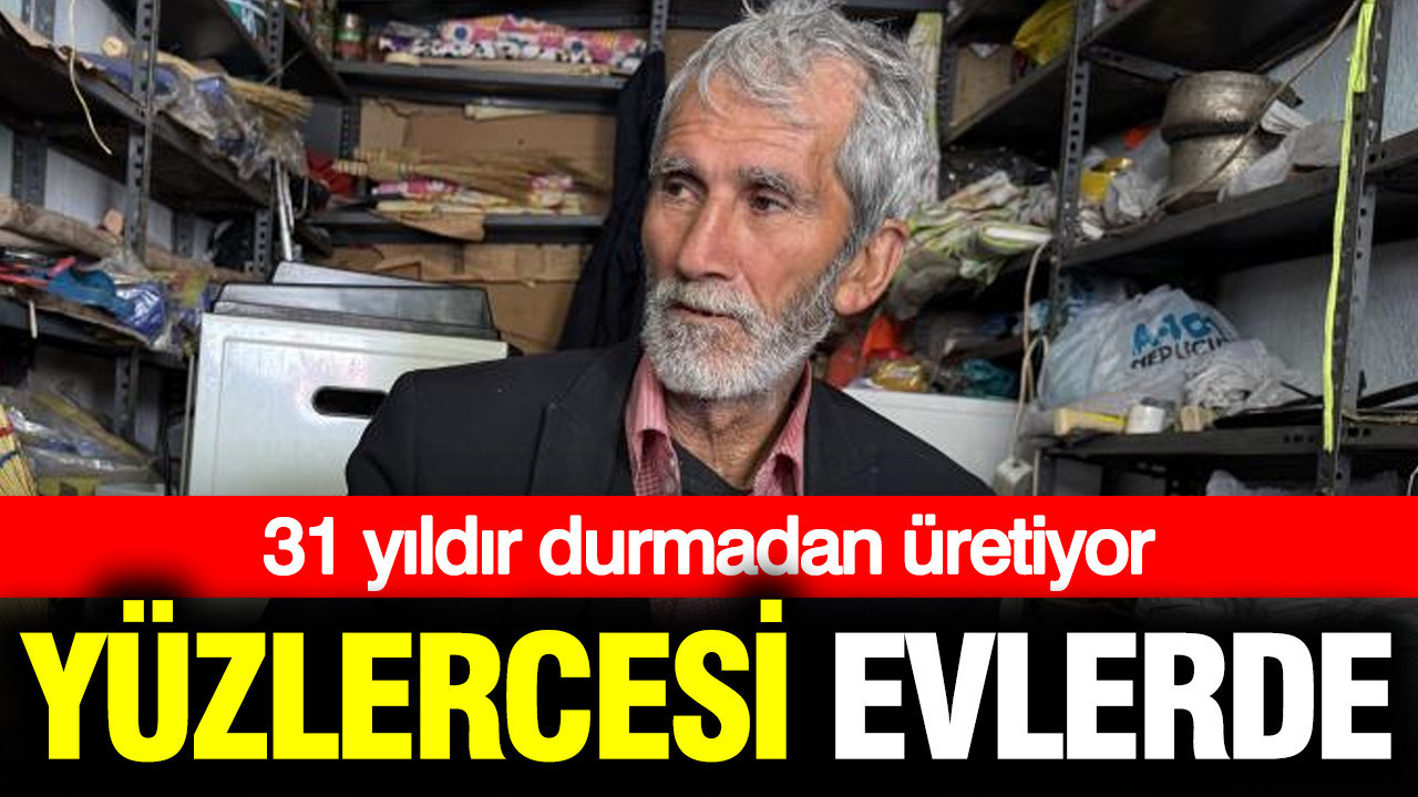 31 yıldır üretiyor: Yüzlercesi evlerde