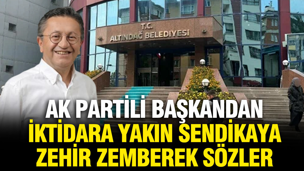 AK Partili belediye başkanından iktidara en yakın sendikaya zehir zemberek sözler