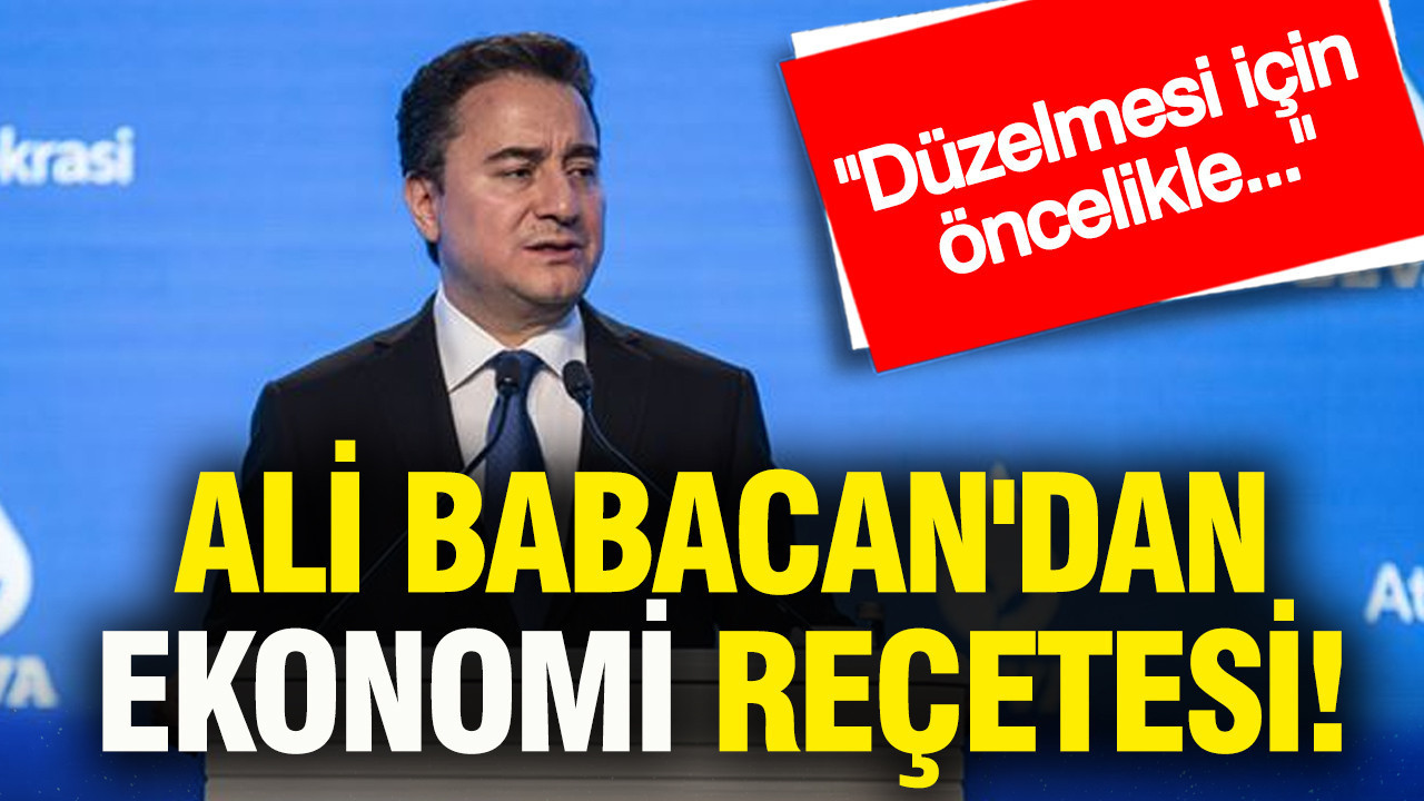 Ali Babacan'dan ekonomi reçetesi: Düzelmesi için öncelikle...