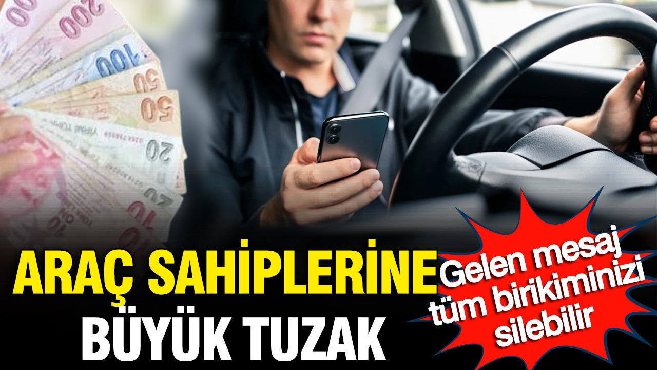 Araç sahiplerine büyük tuzak: Gelen mesaja sakın tıklamayın, tüm birikiminizi bir gecede silebilirler