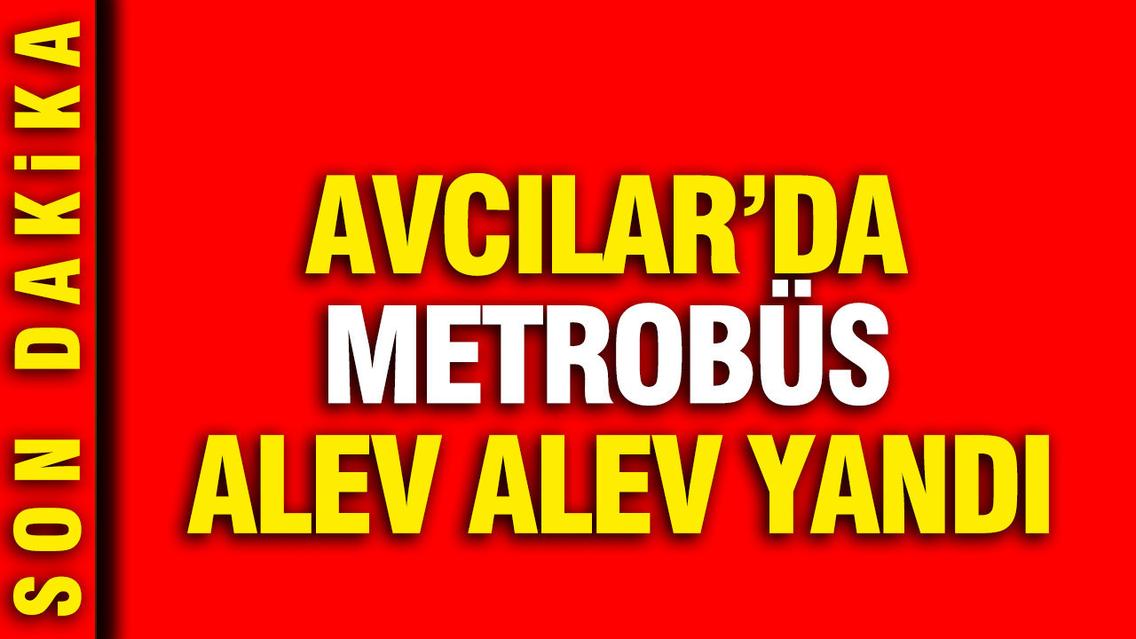 Avcılar'da metrobüs yangını