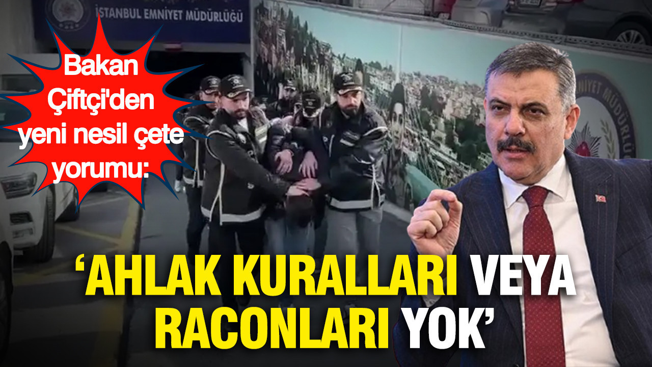 Bakan Çiftçi'den yeni nesil çete yorumu: "Ahlak kuralları veya raconları yok"