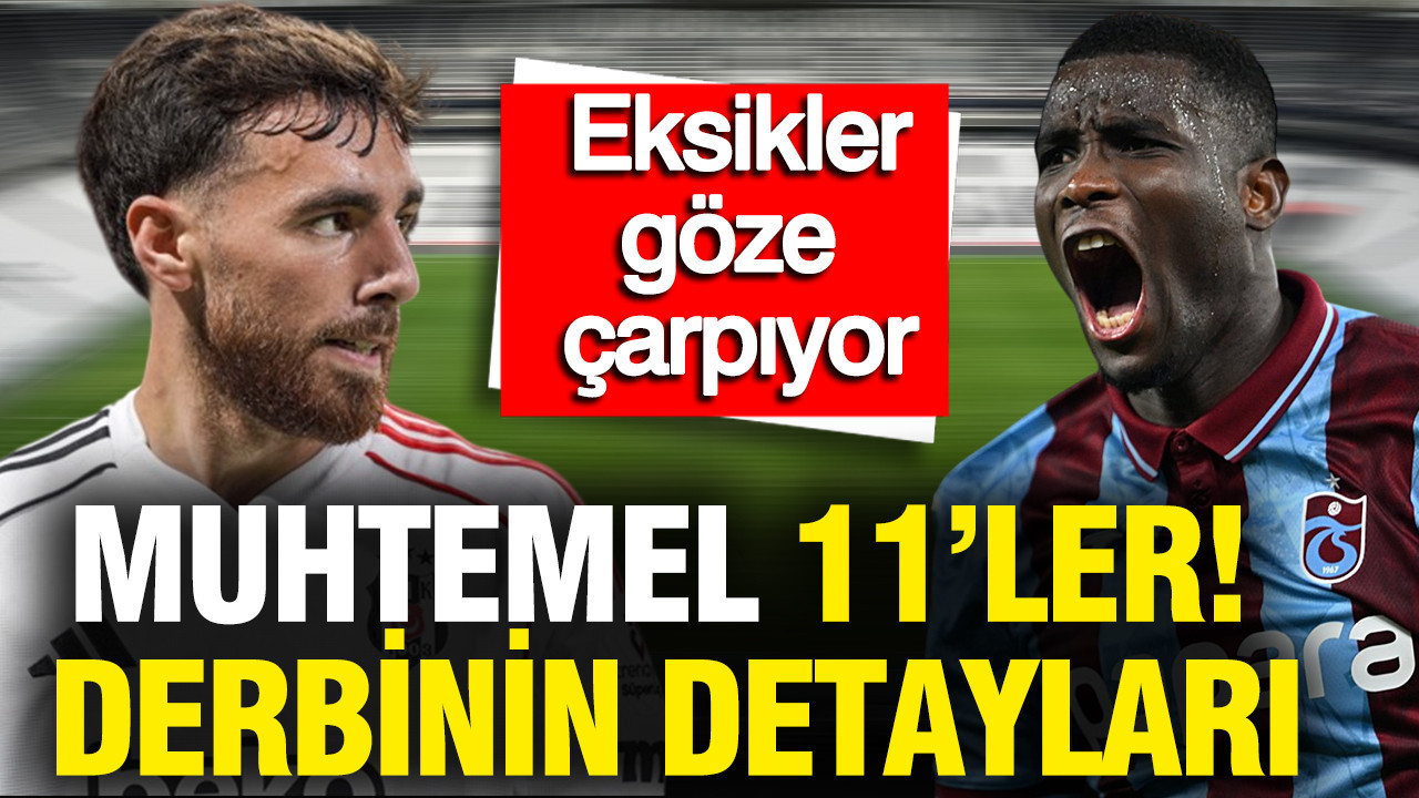 Beşiktaş-Trabzonspor maçının muhtemel 11'leri ve derbinin detayları