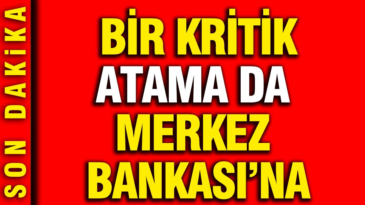 Bir kritik atama da Merkez Bankası'na