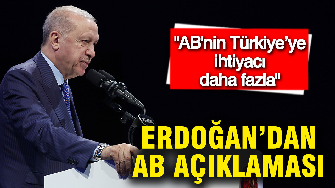 Erdoğan: AB'nin Türkiye’ye ihtiyacı, Türkiye'nin AB'ye ihtiyacından daha fazladır